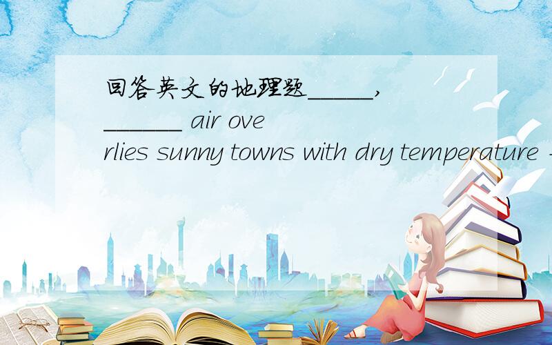 回答英文的地理题_____,______ air overlies sunny towns with dry temperature -30℃,dew point -60℃.a.maritime arcticb.continental tropicalc.continental arcticd.maritime polar