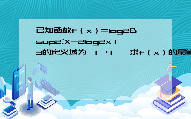 已知函数f（x）=log2²X-2log2x+3的定义域为【1,4】,求f（x）的最值