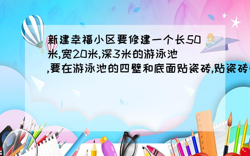 新建幸福小区要修建一个长50米,宽20米,深3米的游泳池,要在游泳池的四壁和底面贴瓷砖,贴瓷砖的面积是多把一个红薯浸没到棱长是2分米的正方体玻璃缸中（全部浸入）,水面上升了0.2厘米,这