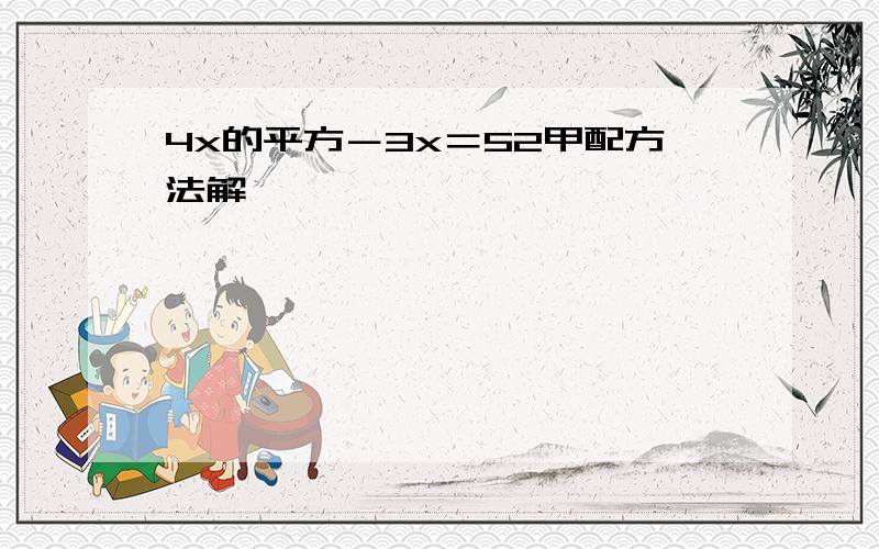 4x的平方－3x＝52甲配方法解