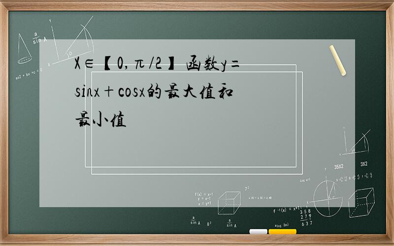 X∈【0,π/2】 函数y=sinx+cosx的最大值和最小值