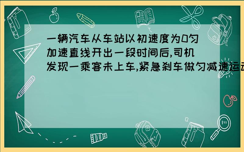 一辆汽车从车站以初速度为0匀加速直线开出一段时间后,司机发现一乘客未上车,紧急刹车做匀减速运动.从启动到停止一共经历t=10s,前进了15m,在此过程中汽车的最大速度为多少?希望写出过程