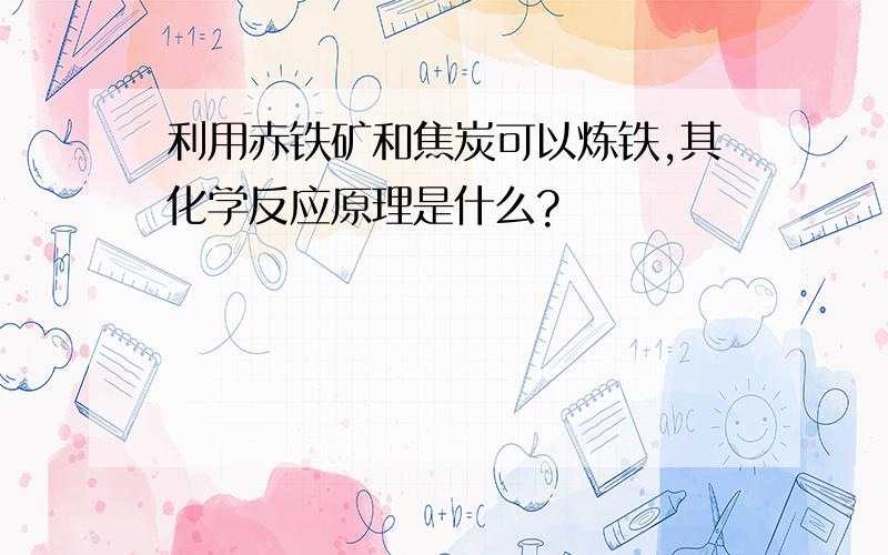 利用赤铁矿和焦炭可以炼铁,其化学反应原理是什么?