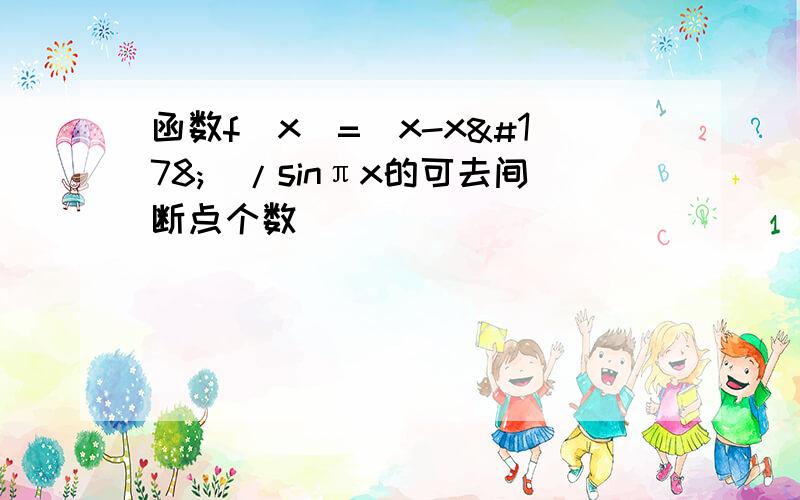 函数f(x)=（x-x²）/sinπx的可去间断点个数（）