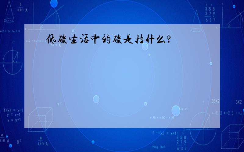 低碳生活中的碳是指什么?