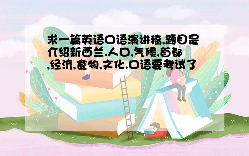 求一篇英语口语演讲稿,题目是介绍新西兰.人口,气候,首都,经济,食物,文化.口语要考试了