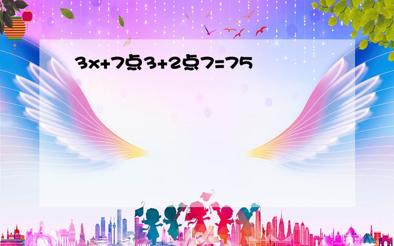 3x+7点3+2点7=75