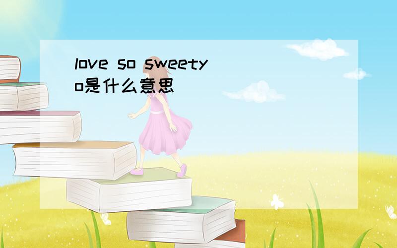 love so sweetyo是什么意思