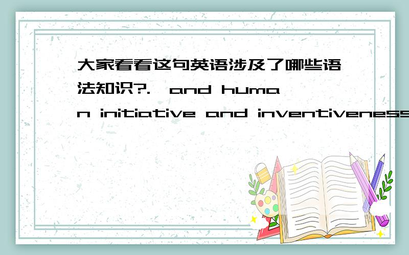 大家看看这句英语涉及了哪些语法知识?.,and human initiative and inventiveness are such that even this wouldn't succeed.the only way to prevent further developments would be a global state that suppressed anything new,and human initiati