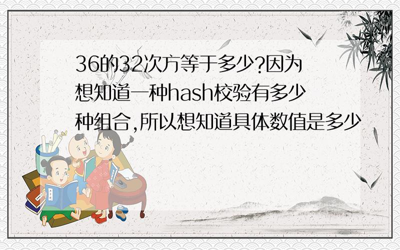 36的32次方等于多少?因为想知道一种hash校验有多少种组合,所以想知道具体数值是多少