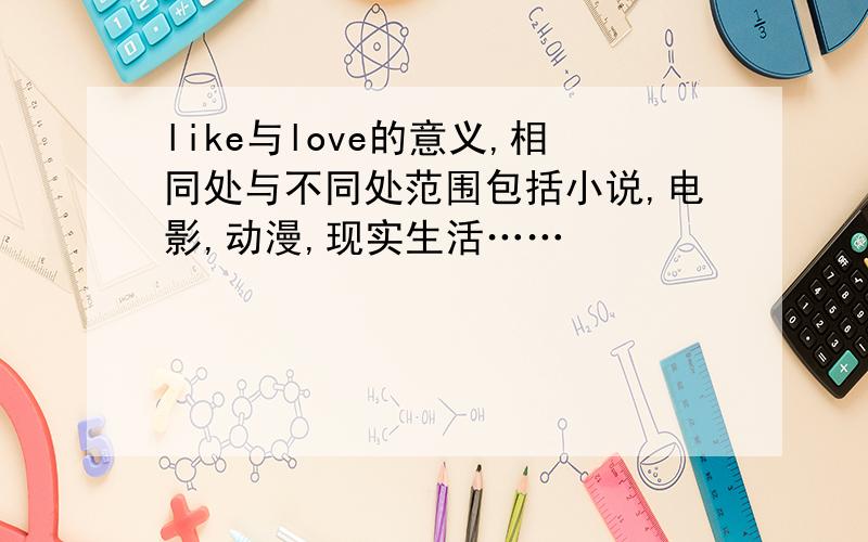 like与love的意义,相同处与不同处范围包括小说,电影,动漫,现实生活……