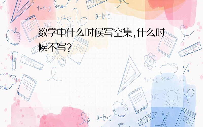 数学中什么时候写空集,什么时候不写?