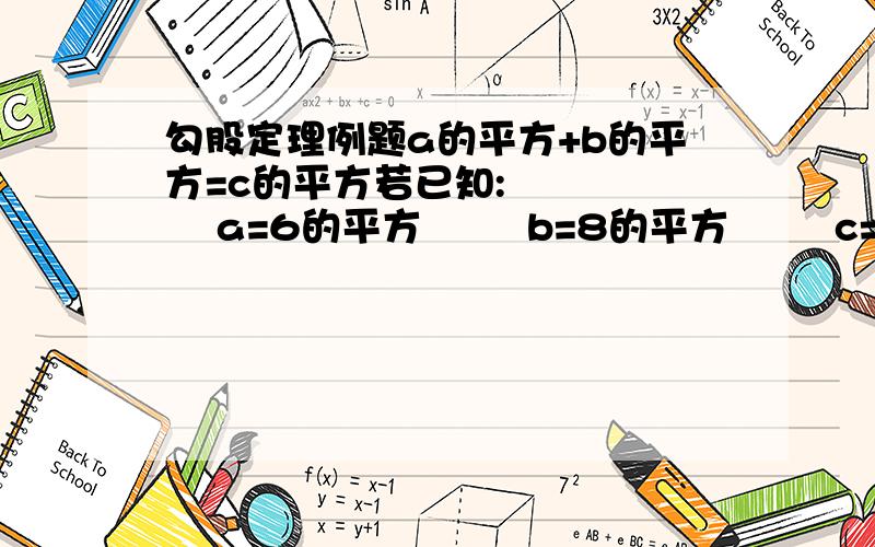 勾股定理例题a的平方+b的平方=c的平方若已知:        a=6的平方        b=8的平方        c=10的平方那么,是如何算出 c 的呢?一定要有每一步的计算过程我在豫习初二的课程例题:     一个直角三角形,