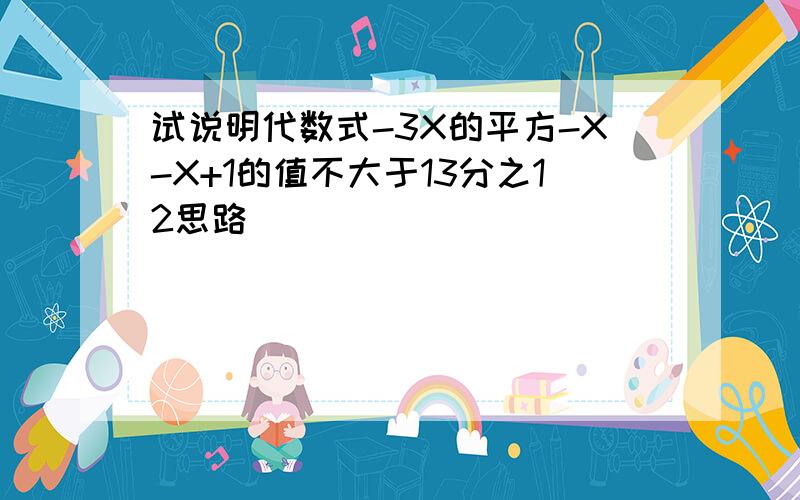 试说明代数式-3X的平方-X-X+1的值不大于13分之12思路