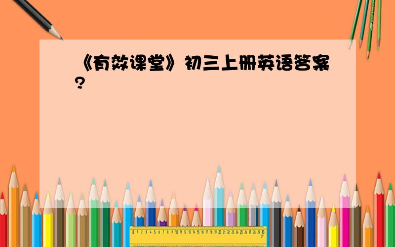 《有效课堂》初三上册英语答案?