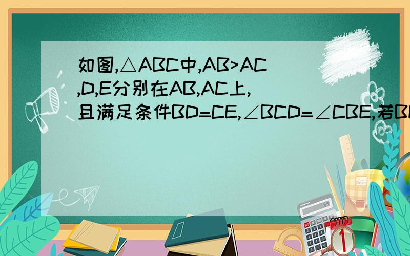 如图,△ABC中,AB>AC,D,E分别在AB,AC上,且满足条件BD=CE,∠BCD=∠CBE,若BE,CD相交于O,求∠BOC+∠A的大小.