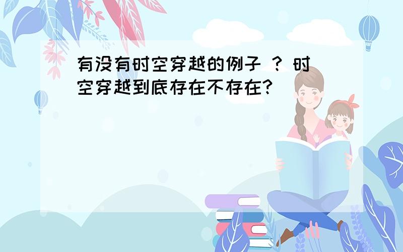 有没有时空穿越的例子 ? 时空穿越到底存在不存在?