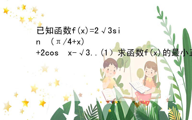 已知函数f(x)=2√3sin²(π/4+x)+2cos²x-√3..(1）求函数f(x)的最小正周期和单调递增区间（2）已知△ABC内角A,B,C的对边分别为a,b,c,且c=3,f（C）=2,若向量m=(1,sinA)与n=(2,sinB)共线,求a,b的值