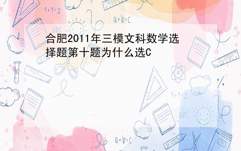 合肥2011年三模文科数学选择题第十题为什么选C