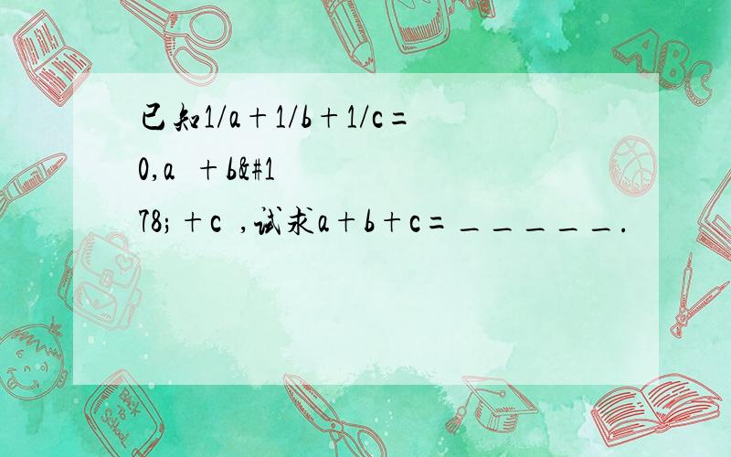 已知1/a+1/b+1/c=0,a²+b²+c²,试求a+b+c=_____.