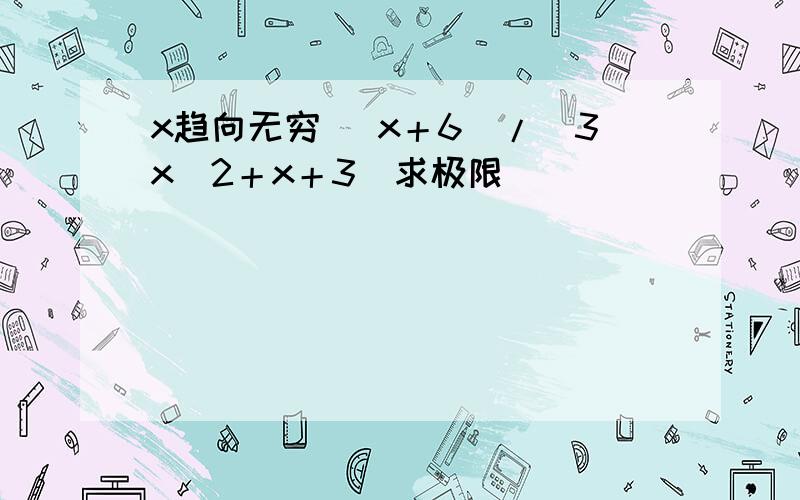 x趋向无穷 （x＋6）/（3x^2＋x＋3）求极限