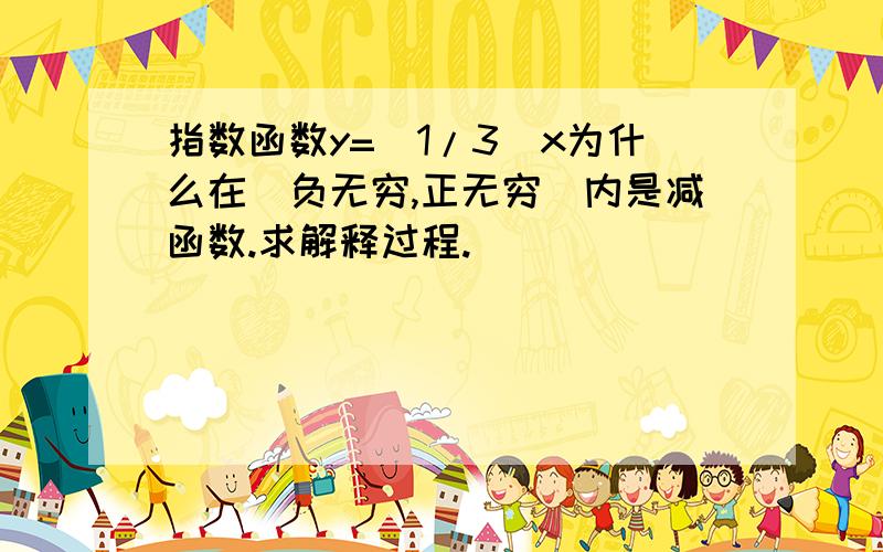 指数函数y=(1/3)x为什么在(负无穷,正无穷)内是减函数.求解释过程.