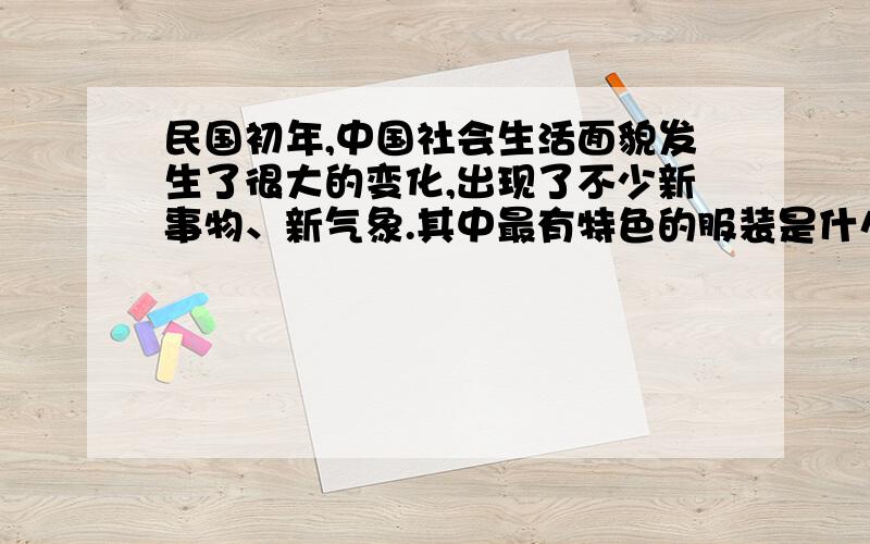 民国初年,中国社会生活面貌发生了很大的变化,出现了不少新事物、新气象.其中最有特色的服装是什么呢?A 西装B 中山装C 旗袍请问本题为什么选B而不选A?