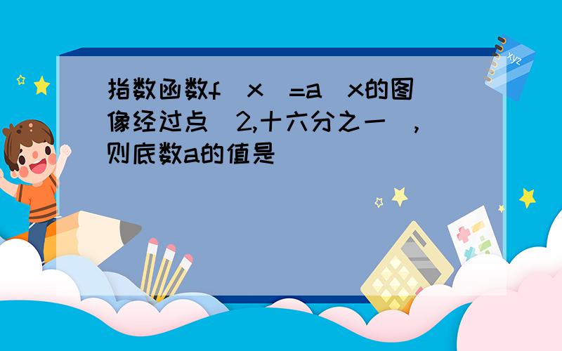 指数函数f(x)=a^x的图像经过点(2,十六分之一),则底数a的值是