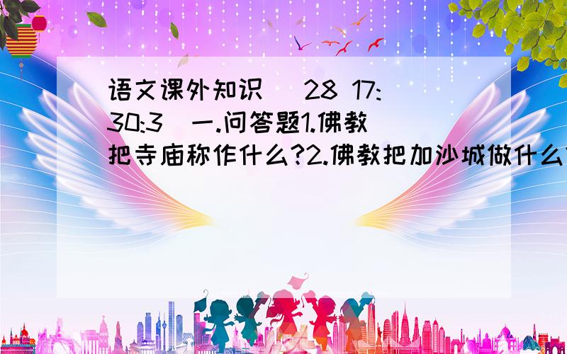 语文课外知识 (28 17:30:3)一.问答题1.佛教把寺庙称作什么?2.佛教把加沙城做什么?二.歇后语荷叶里包针——（                ）  