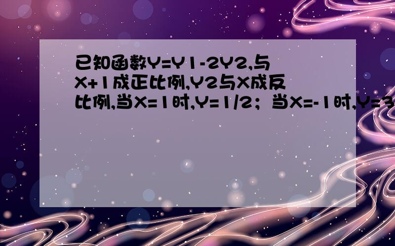 已知函数Y=Y1-2Y2,与X+1成正比例,Y2与X成反比例,当X=1时,Y=1/2；当X=-1时,Y=3/2.求当X=根号3时,Y的值