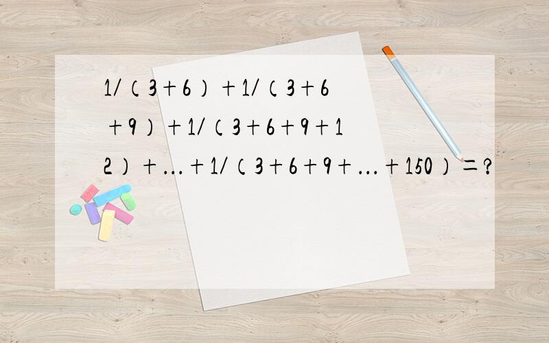 1／（3+6）+1／（3+6+9）+1／（3+6+9+12）+．．．+1／（3+6+9+．．．+150）＝?