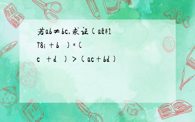 若ab≠bc,求证(a²+b²)*(c²+d²)＞(ac+bd)²