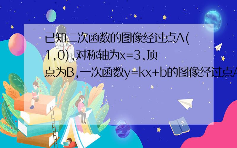 已知二次函数的图像经过点A(1,0),对称轴为x=3,顶点为B,一次函数y=kx+b的图像经过点A、B,它和两坐标轴所围成的三角形的面积为2,求这个二次函数的解析式.点C（0,3）,在此抛物线的对称轴上是否