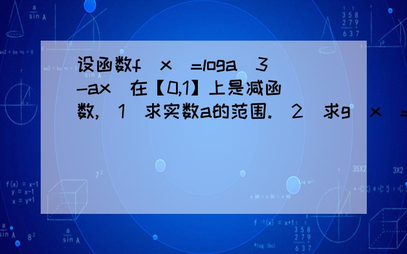 设函数f(x)=loga(3-ax)在【0,1】上是减函数,(1)求实数a的范围.（2）求g(x）=a^(-x^2+2x)的单调递增区间和值域.