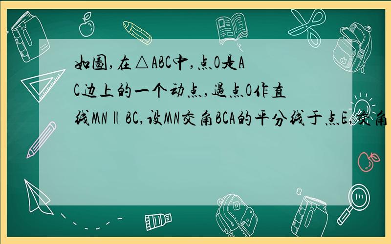 如图,在△ABC中,点O是AC边上的一个动点,过点O作直线MN‖BC,设MN交角BCA的平分线于点E,交角BCA的外角平分线于点F.（1）当点O运动到何处时,四边形AECF是矩形?请证明