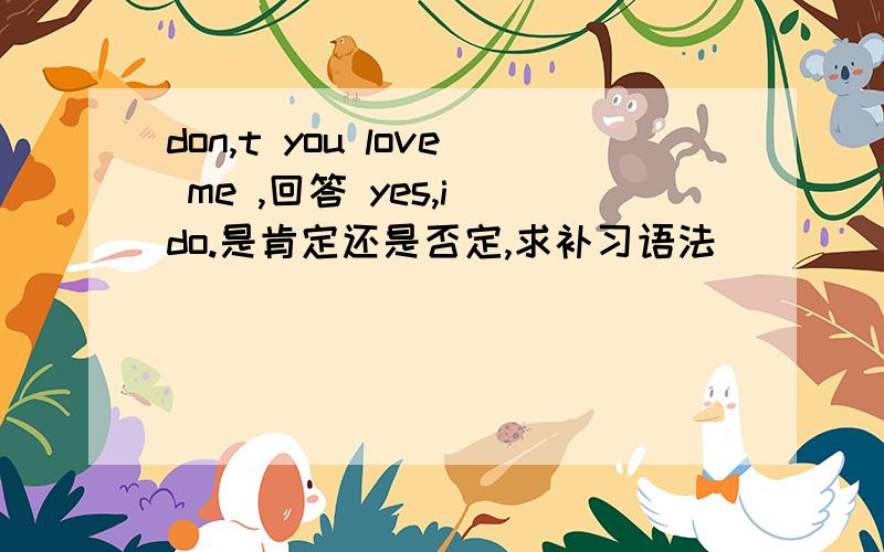 don,t you love me ,回答 yes,i do.是肯定还是否定,求补习语法