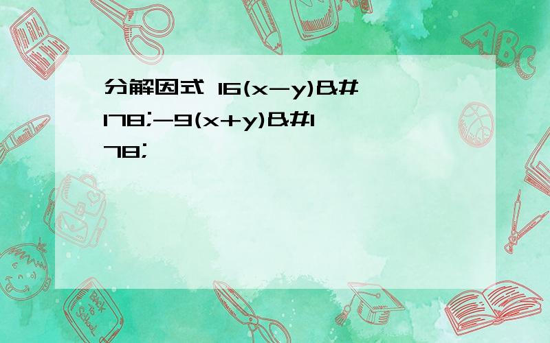 分解因式 16(x-y)²-9(x+y)²