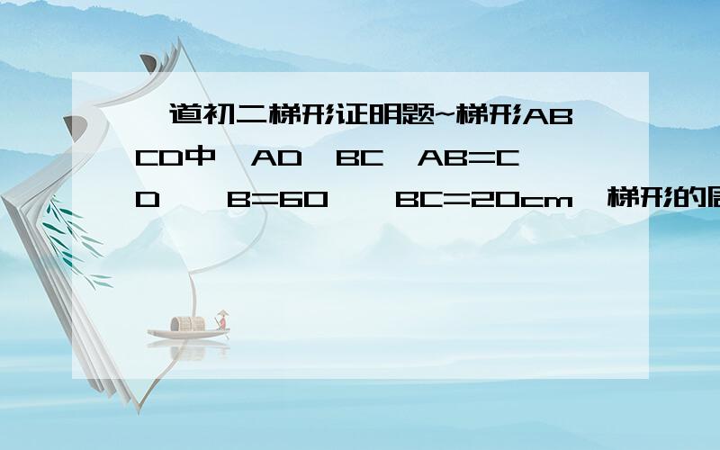 一道初二梯形证明题~梯形ABCD中,AD‖BC,AB=CD,∠B=60°,BC=20cm,梯形的周长为50cm.求梯形ABCD的另外三边长和梯形的面积.在梯形ABCD中,AB‖DC,DE‖CB,△AED的周长为18,EB=4,求梯形ABCD的周长.