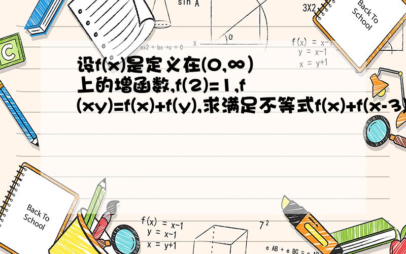 设f(x)是定义在(0,∞）上的增函数,f(2)=1,f(xy)=f(x)+f(y),求满足不等式f(x)+f(x-3)