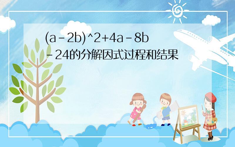 (a-2b)^2+4a-8b-24的分解因式过程和结果