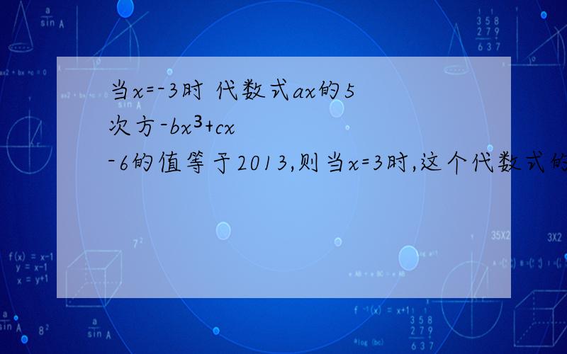 当x=-3时 代数式ax的5次方-bx³+cx-6的值等于2013,则当x=3时,这个代数式的值是（）.