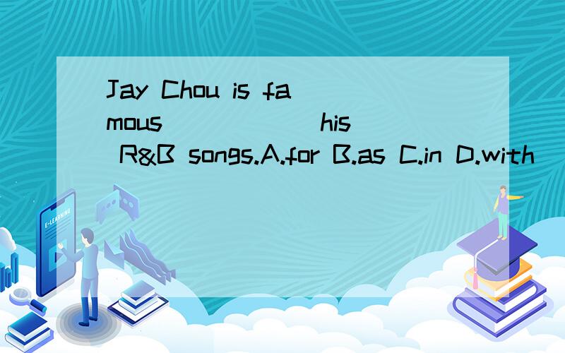 Jay Chou is famous _____ his R&B songs.A.for B.as C.in D.with