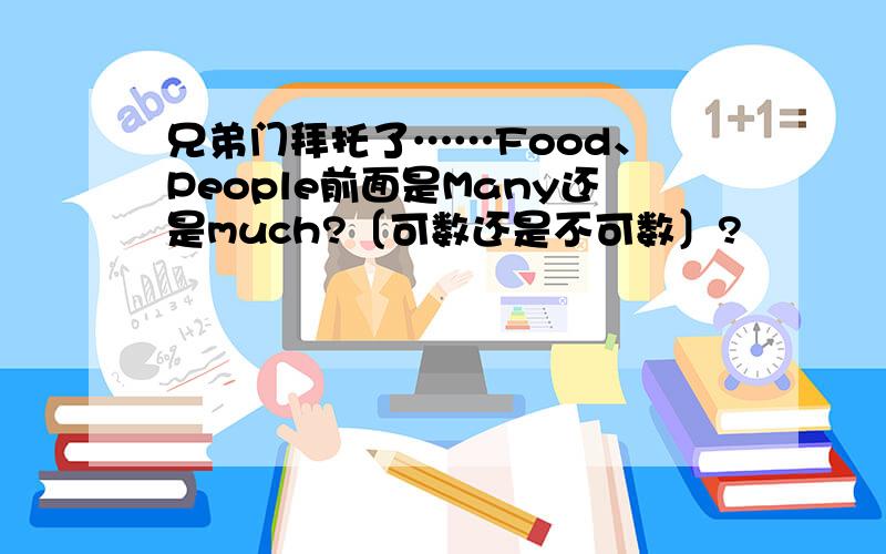 兄弟门拜托了……Food、 People前面是Many还是much?〔可数还是不可数〕?