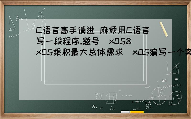 C语言高手请进 麻烦用C语言写一段程序.题号\x058\x05乘积最大总体需求\x05编写一个实现将一个的数字串,分成K+1个部分,使得这K+1个部分的乘积能够为最大.功能需求\x05设有一个长度为N的数字串