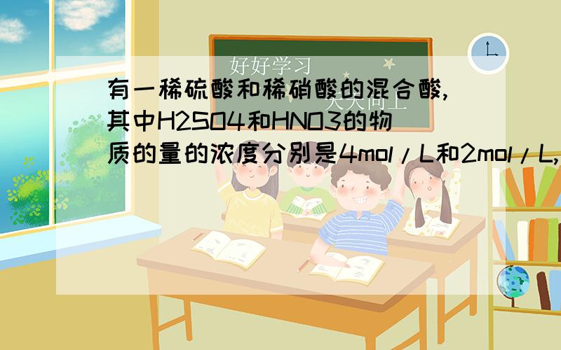 有一稀硫酸和稀硝酸的混合酸,其中H2SO4和HNO3的物质的量的浓度分别是4mol/L和2mol/L,取10mL此混合酸,向其中加入过量的铁粉,待反应结束后,可产生标准状况的下气体的体积为（设反应中HNO3被还原