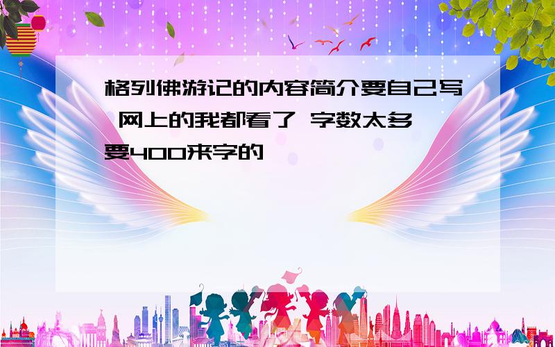 格列佛游记的内容简介要自己写 网上的我都看了 字数太多 要400来字的