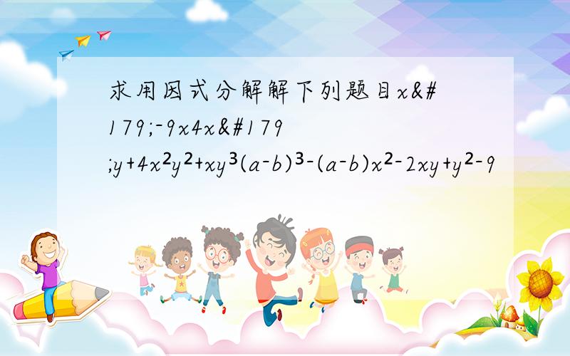 求用因式分解解下列题目x³-9x4x³y+4x²y²+xy³(a-b)³-(a-b)x²-2xy+y²-9