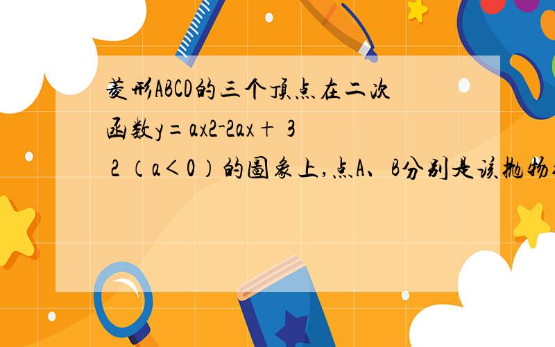 菱形ABCD的三个顶点在二次函数y=ax2-2ax+ 3 2 （a＜0）的图象上,点A、B分别是该抛物线的顶点和抛物线与y轴的交点,则点D的坐标为?(要过程）