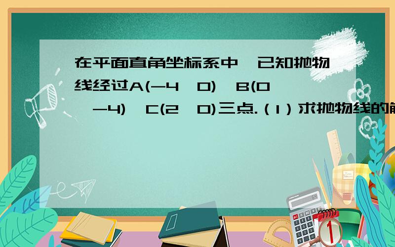 在平面直角坐标系中,已知抛物线经过A(-4,0),B(0,-4),C(2,0)三点.（1）求抛物线的解析式；（2）若点M为第三象限内抛物线上一动点，点M的横坐标为m，△AMB的面积为S、求S关于m的函数关系式，并