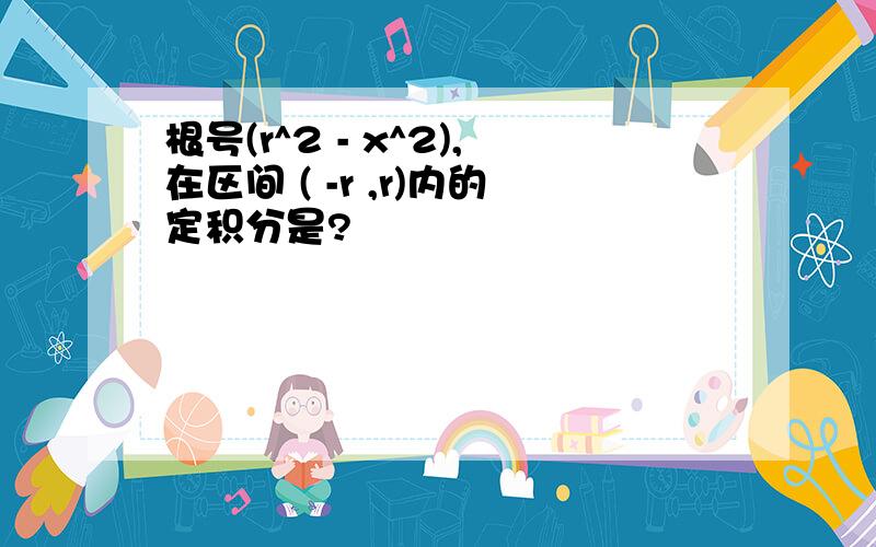 根号(r^2 - x^2),在区间 ( -r ,r)内的定积分是?